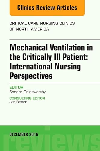 Mechanical Ventilation in the Critically Ill Patient: International Nursing Perspectives, An Issue of Critical Care Nursing Clinics of North America (Volume 28-4) (The Clinics: Nursing, Volume 28-4)