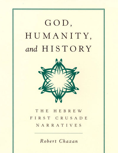 God, Humanity, and History: The Hebrew First Crusade Chronicles