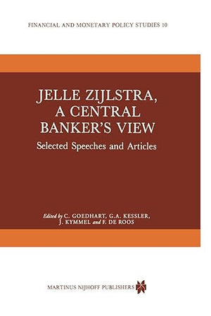 Jelle Zijlstra, a Central Banker’s View: Selected Speeches and Articles (Financial and Monetary Policy Studies, 10)