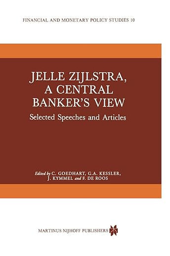 Jelle Zijlstra, a Central Banker’s View: Selected Speeches and Articles (Financial and Monetary Policy Studies, 10)