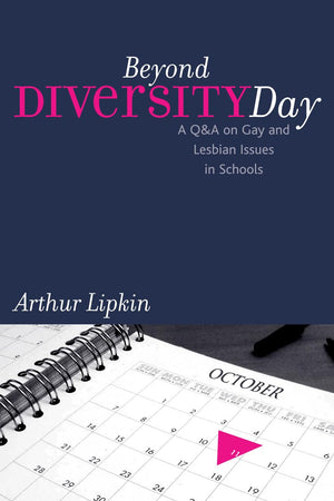 Beyond Diversity Day: A Q&A on Gay and Lesbian Issues in Schools (Curriculum, Cultures, and (Homo)Sexualities Series)