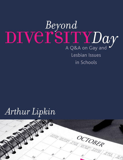 Beyond Diversity Day: A Q&A on Gay and Lesbian Issues in Schools (Curriculum, Cultures, and (Homo)Sexualities Series)