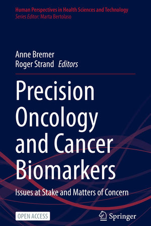 Precision Oncology and Cancer Biomarkers: Issues at Stake and Matters of Concern (Human Perspectives in Health Sciences and Technology, 5)