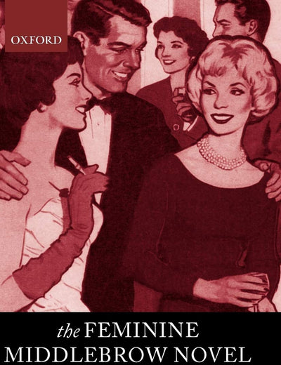 The Feminine Middlebrow Novel, 1920s to 1950s: Class, Domesticity, and Bohemianism