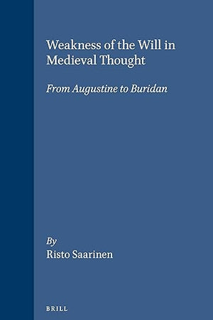 Weakness of the Will in Medieval Thought: From Augustine to Buridan (Studien und Texte zur Geistesgeschichte des Mittelalters, 44)