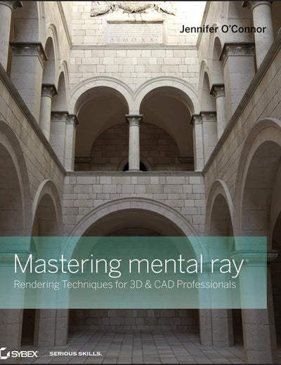 Mastering mental ray: Rendering Techniques for 3D and CAD Professionals
