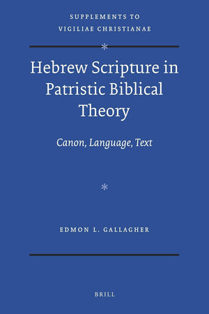 Hebrew Scripture in Patristic Biblical Theory: Canon, Language, Text (Vigiliae Christianae, Supplements, 114)