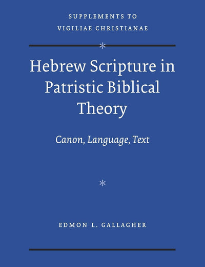 Hebrew Scripture in Patristic Biblical Theory: Canon, Language, Text (Vigiliae Christianae, Supplements, 114)