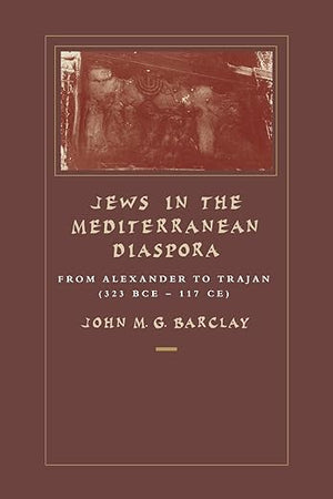 Jews in the Mediterranean Diaspora: From Alexander to Trajan (323 BCE–117 CE) (Hellenistic Culture and Society) (Volume 33)
