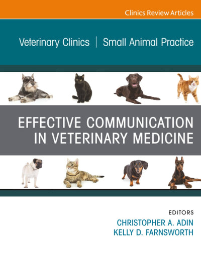 Effective Communication in Veterinary Medicine, An Issue of Veterinary Clinics of North America: Small Animal Practice (The Clinics: Veterinary Medicine, Volume 51-5)