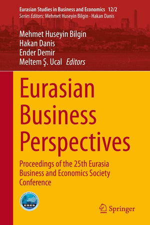 Eurasian Business Perspectives: Proceedings of the 25th Eurasia Business and Economics Society Conference (Eurasian Studies in Business and Economics, 12/2)