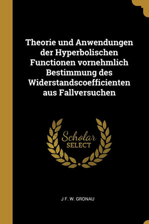 Theorie und Anwendungen der Hyperbolischen Functionen vornehmlich Bestimmung des Widerstandscoefficienten aus Fallversuchen (German Edition)