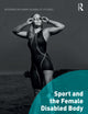 Sport and the Female Disabled Body (Interdisciplinary Disability Studies)