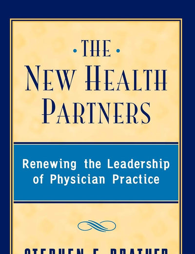 The New Health Partners: Renewing the Leadership of Physician Practice