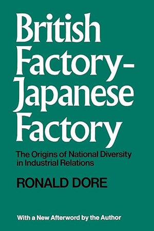 British Factory--Japanese Factory: The Origins of National Diversity in Industrial Relations