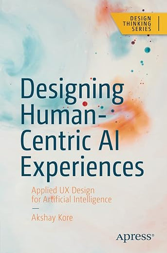 Designing Human-Centric AI Experiences: Applied UX Design for Artificial Intelligence (Design Thinking)