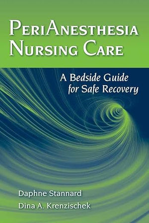 PeriAnesthesia Nursing Care: A Bedside Guide for Safe Recovery: A Bedside Guide for Safe Recovery
