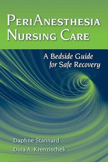 PeriAnesthesia Nursing Care: A Bedside Guide for Safe Recovery: A Bedside Guide for Safe Recovery