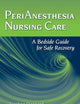 PeriAnesthesia Nursing Care: A Bedside Guide for Safe Recovery: A Bedside Guide for Safe Recovery