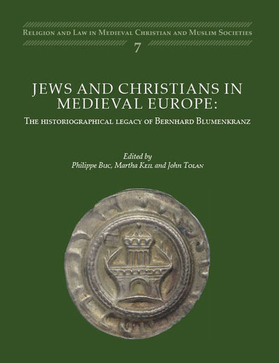Jews and Christians in Medieval Europe: The historiographical legacy of Bernhard Blumenkranz (Religion and Law in Medieval Christian and Muslim Societies) (English and French Edition)