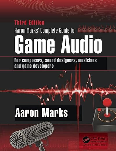 Aaron Marks' Complete Guide to Game Audio: For Composers, Sound Designers, Musicians, and Game Developers