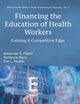 FINANCING THE EDUCATION OF HEALTH WORKERS: GAINING A COMPETITIVE EDGE (World Scientific Health Investment and Financing)