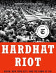 The Hardhat Riot: Nixon, New York City, and the Dawn of the White Working-Class Revolution