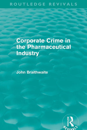 Corporate Crime in the Pharmaceutical Industry (Routledge Revivals)