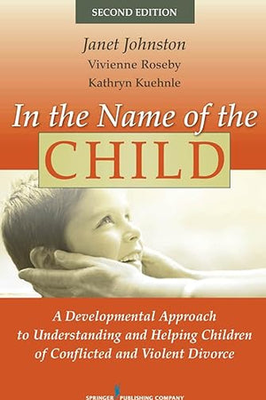 In the Name of the Child: A Developmental Approach to Understanding and Helping Children of Conflicted and Violent Divorce