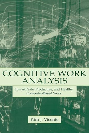 Cognitive Work Analysis: Toward Safe, Productive, and Healthy Computer-Based Work
