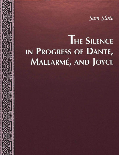 The Silence in Progress of Dante, Mallarmé, and Joyce (Currents in Comparative Romance Languages and Literatures)