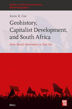 Geohistory, Capitalist Development, and South Africa: From Racial Domination to Zim-Lite (Studies in Critical Social Sciences, 310)