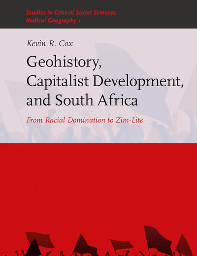 Geohistory, Capitalist Development, and South Africa: From Racial Domination to Zim-Lite (Studies in Critical Social Sciences, 310)
