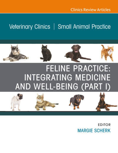 Feline Practice: Integrating Medicine and Well-Being (Part I), An Issue of Veterinary Clinics of North America: Small Animal Practice (The Clinics: Veterinary Medicine, Volume 50-4)