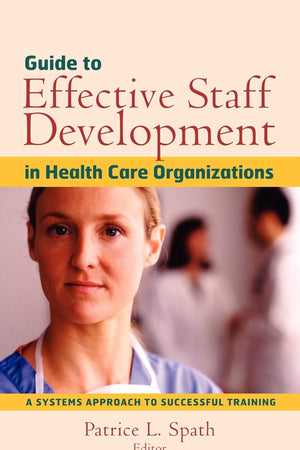 Guide to Effective Staff Development in Health Care Organizations: A Systems Approach to Successful Training