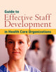 Guide to Effective Staff Development in Health Care Organizations: A Systems Approach to Successful Training