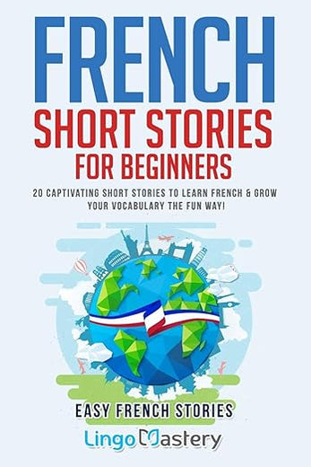 French Short Stories for Beginners: 20 Captivating Short Stories to Learn French & Grow Your Vocabulary the Fun Way! (Easy French Stories) (French Edition)