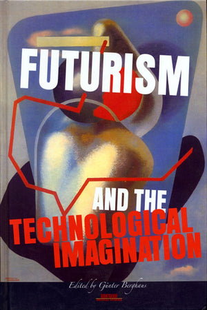 Futurism and the Technological Imagination (Avant-Garde Critical Studies, 24)