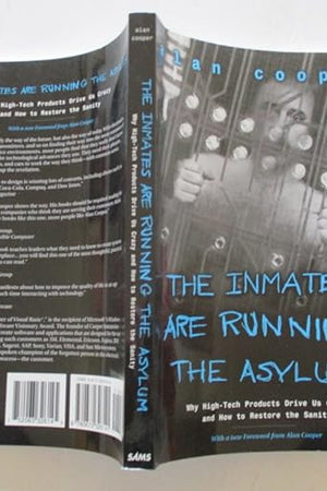 The Inmates Are Running the Asylum: Why High Tech Products Drive Us Crazy and How to Restore the Sanity