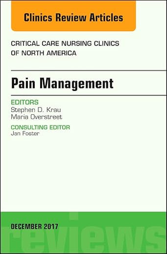 Pain Management, An Issue of Critical Nursing Clinics (Volume 29-4) (The Clinics: Nursing, Volume 29-4)