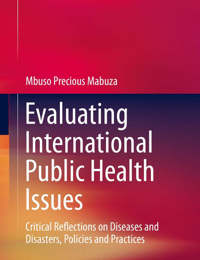 Evaluating International Public Health Issues: Critical Reflections on Diseases and Disasters, Policies and Practices