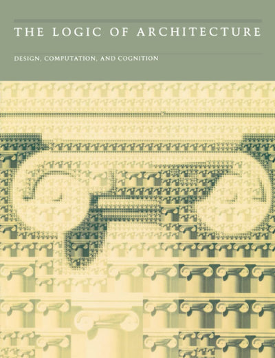 The Logic of Architecture: Design, Computation, and Cognition