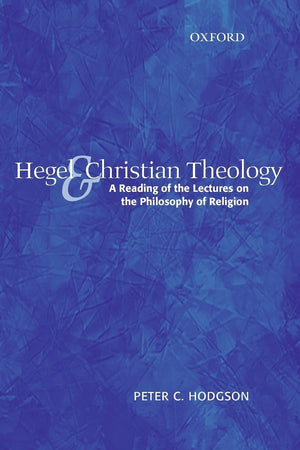 Hegel and Christian Theology: A Reading of the Lectures on the Philosophy of Religion