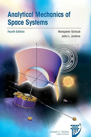 Analytical Mechanics of Space Systems, Fourth Edition (AIAA Education Series)