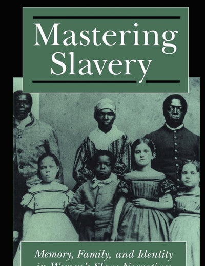Mastering Slavery: Memory, Family, and Identity in Women's Slave Narratives (Literature and Psychoanalysis, 5)