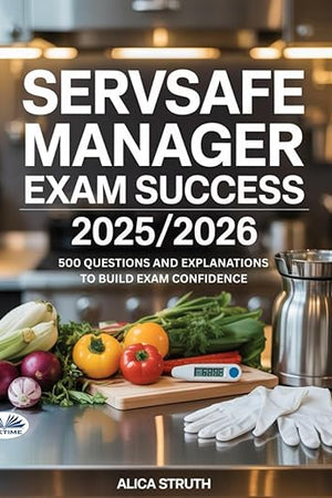 ServSafe Manager Exam Success 2025/2026: 500 Questions And Explanations To Build Exam Confidence