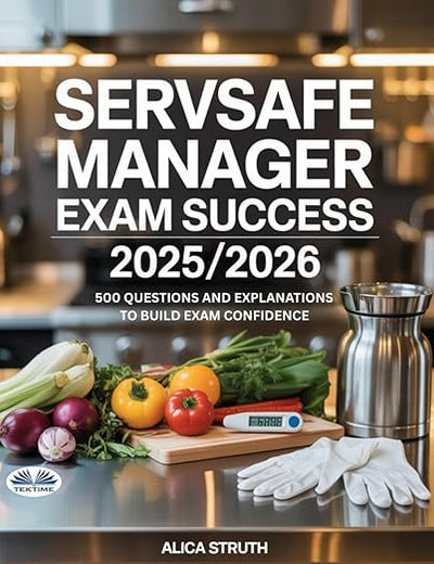 ServSafe Manager Exam Success 2025/2026: 500 Questions And Explanations To Build Exam Confidence