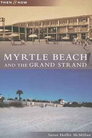 Myrtle Beach and the Grand Strand (SC) (Then and Now)
