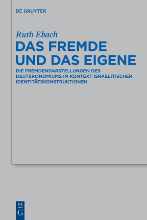 Das Fremde und das Eigene: Die Fremdendarstellungen des Deuteronomiums im Kontext israelitischer Identitätskonstruktionen (Beihefte zur Zeitschrift ... Wissenschaft, 471) (German Edition)