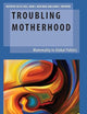 Troubling Motherhood: Maternality in Global Politics (Oxford Studies in Gender and International Relations)